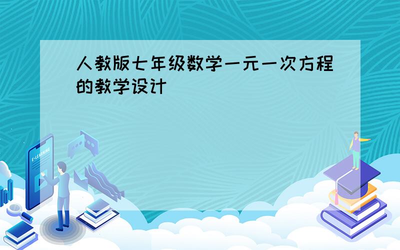 人教版七年级数学一元一次方程的教学设计