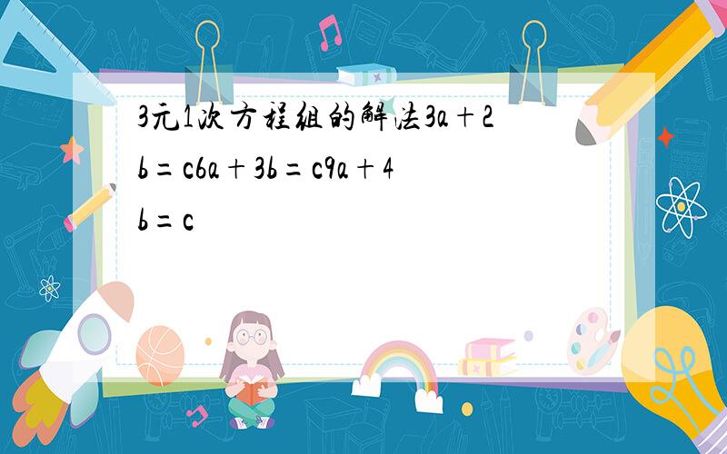 3元1次方程组的解法3a+2b=c6a+3b=c9a+4b=c