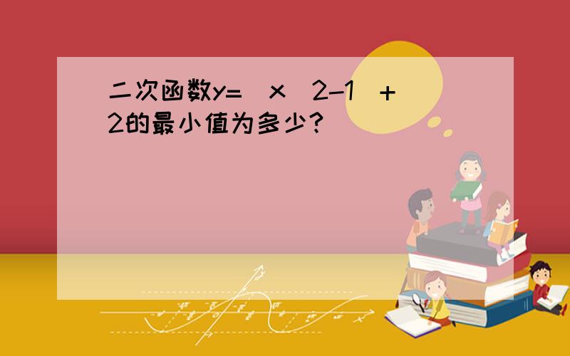 二次函数y=(x^2-1)+2的最小值为多少?