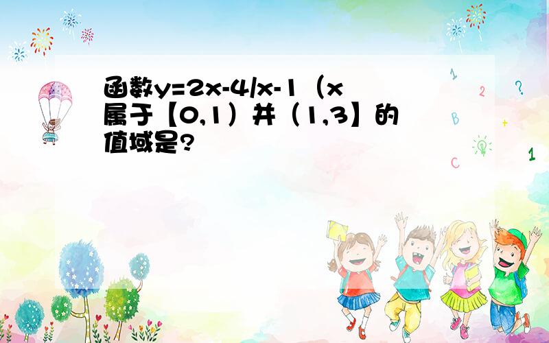 函数y=2x-4/x-1（x属于【0,1）并（1,3】的值域是?