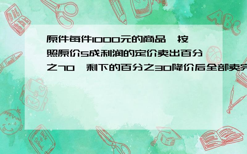 原件每件1000元的商品,按照原价5成利润的定价卖出百分之70,剩下的百分之30降价后全部卖完,结果总利润只有预定利润的百分之82,问降价时,把定价降低了百分之几