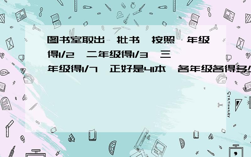 图书室取出一批书,按照一年级得1/2,二年级得1/3,三年级得1/7,正好是41本,各年级各得多少本?》