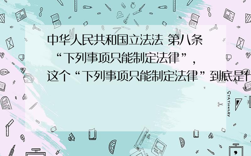 中华人民共和国立法法 第八条 “下列事项只能制定法律”,这个“下列事项只能制定法律”到底是什么意思呢