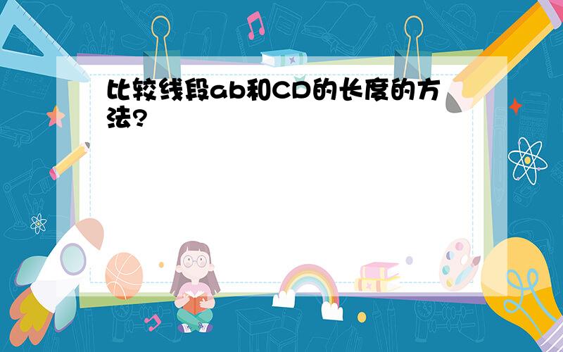 比较线段ab和CD的长度的方法?