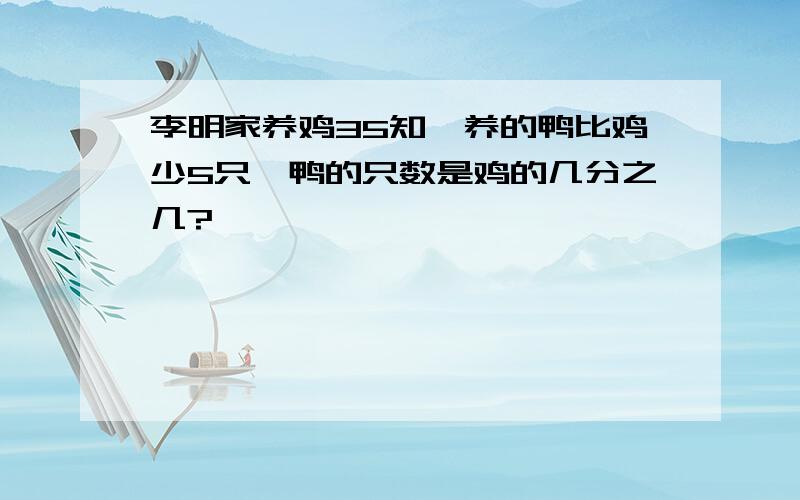 李明家养鸡35知,养的鸭比鸡少5只,鸭的只数是鸡的几分之几?