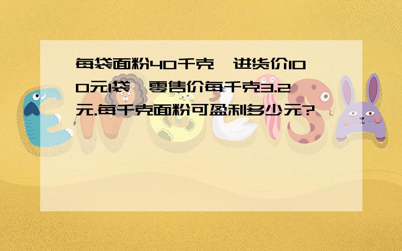 每袋面粉40千克,进货价100元1袋,零售价每千克3.2元.每千克面粉可盈利多少元?