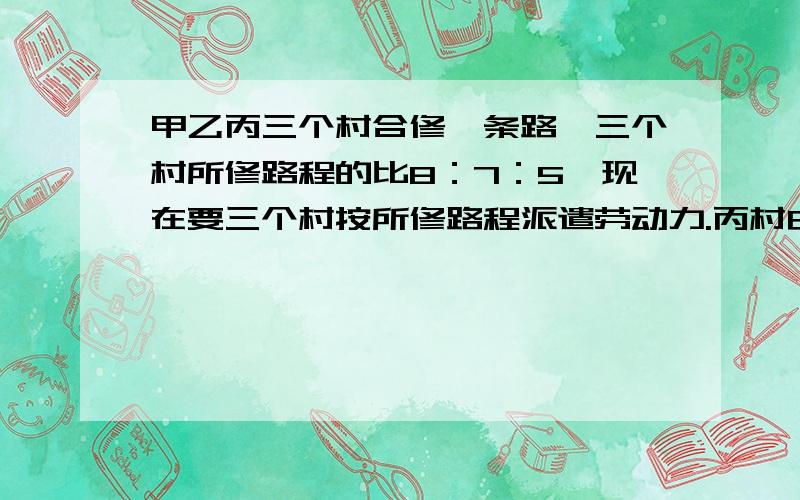 甲乙丙三个村合修一条路,三个村所修路程的比8：7：5,现在要三个村按所修路程派遣劳动力.丙村由于特殊原因,没有派出劳动力,但需付给甲乙两村劳动报酬1350元,这样甲村派出60人,乙村派出40