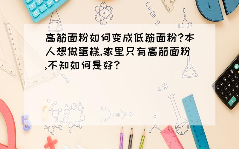 高筋面粉如何变成低筋面粉?本人想做蛋糕,家里只有高筋面粉,不知如何是好?