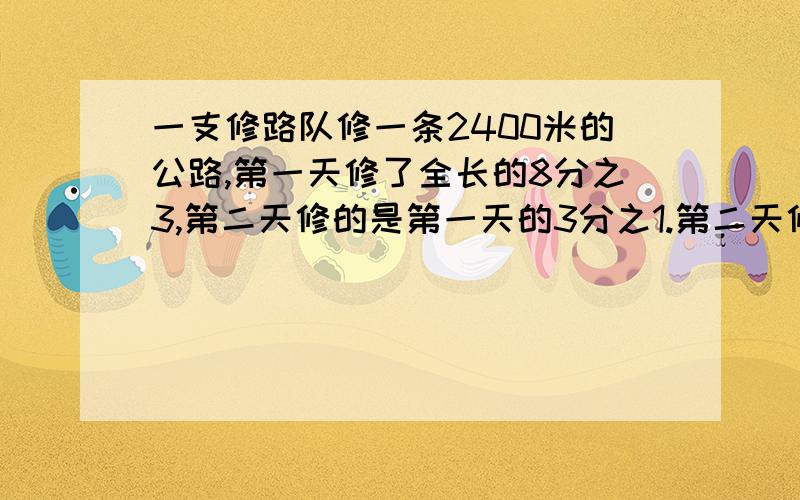 一支修路队修一条2400米的公路,第一天修了全长的8分之3,第二天修的是第一天的3分之1.第二天修了多少米?剩下的2天修完，平均每天修多少米？