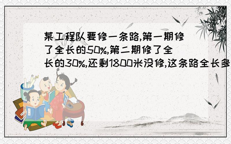 某工程队要修一条路,第一期修了全长的50%,第二期修了全长的30%,还剩1800米没修,这条路全长多少米?