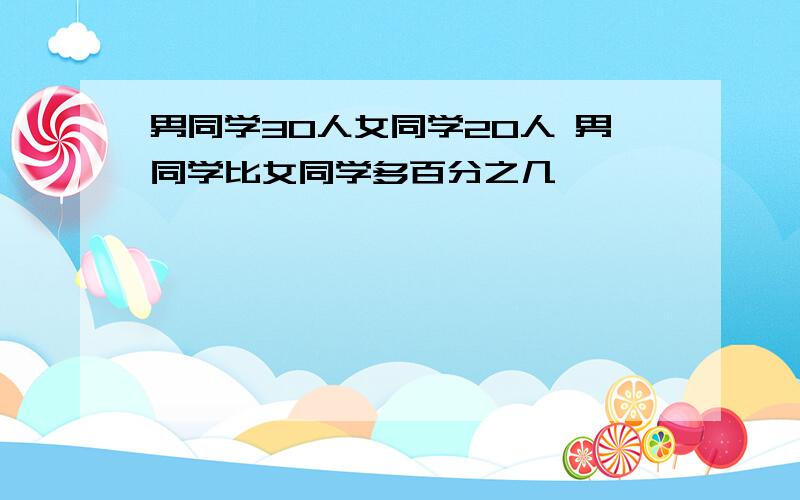 男同学30人女同学20人 男同学比女同学多百分之几