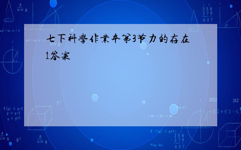 七下科学作业本第3节力的存在1答案