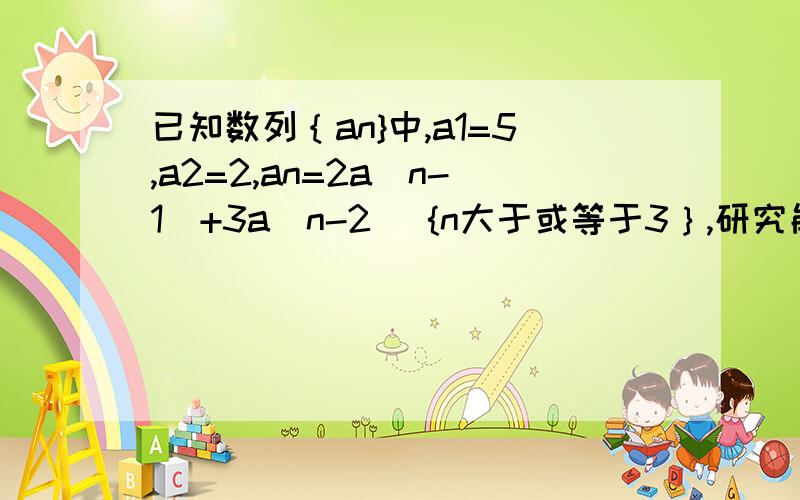 已知数列｛an}中,a1=5,a2=2,an=2a(n-1)+3a(n-2) {n大于或等于3｝,研究能否写出它的通项公式