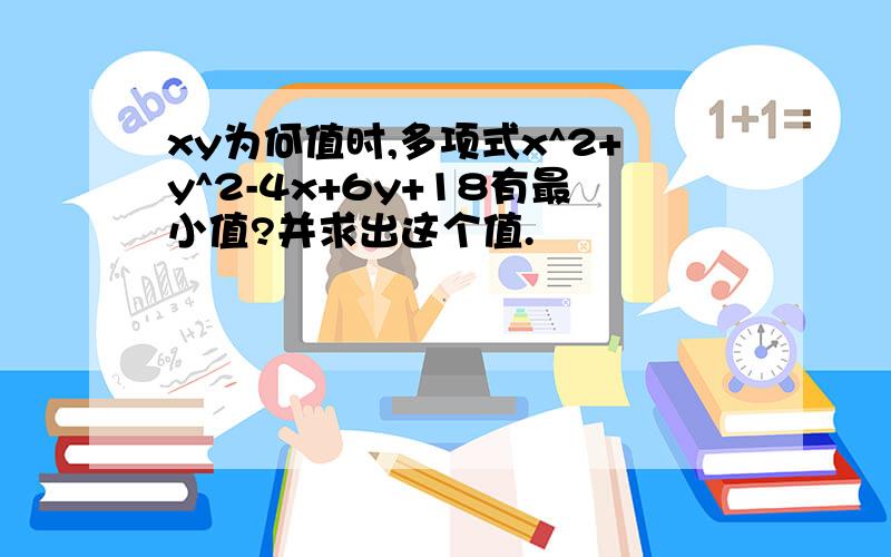 xy为何值时,多项式x^2+y^2-4x+6y+18有最小值?并求出这个值.