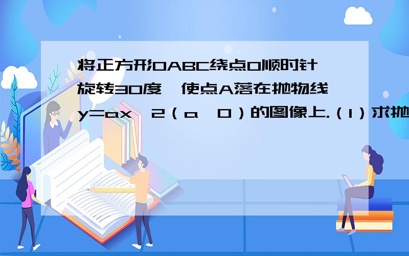 将正方形OABC绕点O顺时针旋转30度,使点A落在抛物线y=ax^2（a＜0）的图像上.（1）求抛物线的解析式（2）正方形OABC继续按顺时针旋转多少度时,点A再次落在Y=ax^2(a＜0)的图像上?并求这个点的坐标