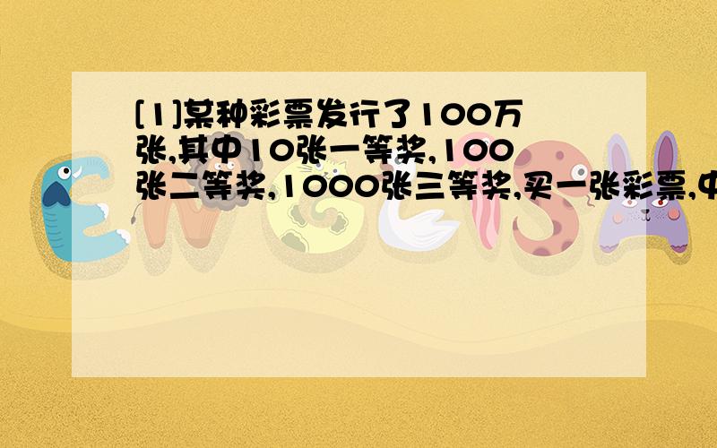 [1]某种彩票发行了100万张,其中10张一等奖,100张二等奖,1000张三等奖,买一张彩票,中奖的可能性是?[2]小芳和小玲玩摸球游戏.游戏规则是每次从箱子中摸出两个球,如果两球的颜色相同,小芳获胜,