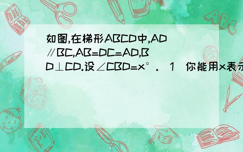 如图,在梯形ABCD中,AD∥BC,AB=DC=AD,BD⊥CD.设∠CBD=x°.（1）你能用x表示哪些角 （2）列一个关于x的方程,没说是等腰梯形