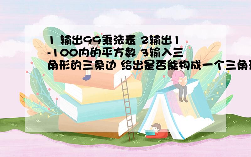 1 输出99乘法表 2输出1-100内的平方数 3输入三角形的三条边 给出是否能构成一个三角形用的是VC 6.0 HELLO WORD .