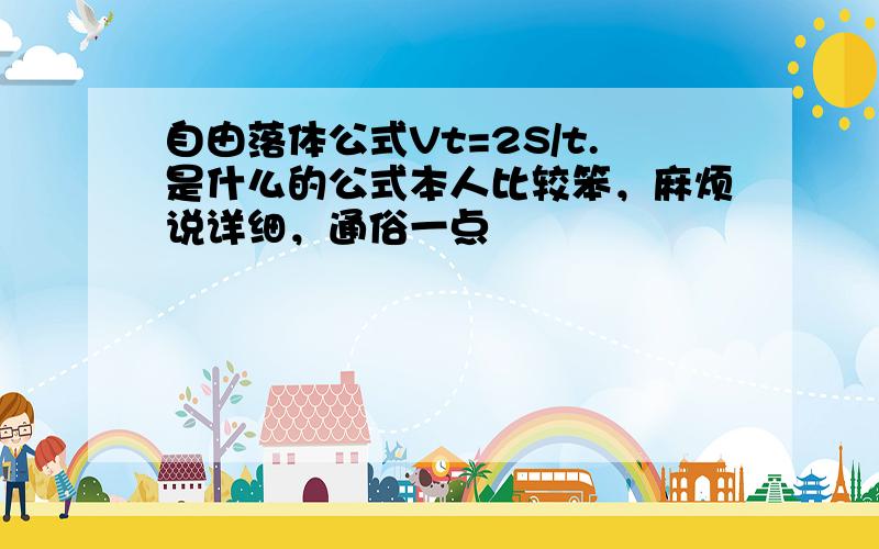 自由落体公式Vt=2S/t.是什么的公式本人比较笨，麻烦说详细，通俗一点