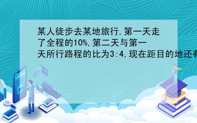 某人徒步去某地旅行,第一天走了全程的10%,第二天与第一天所行路程的比为3:4,现在距目的地还有82.5千米求这个人旅行的全程是多少千米?求下这个答案.有会的帮忙算下