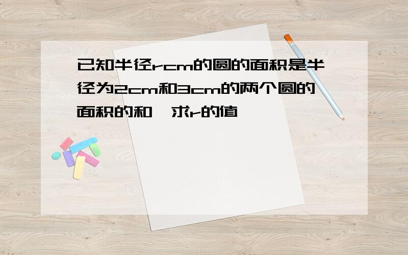 已知半径rcm的圆的面积是半径为2cm和3cm的两个圆的面积的和,求r的值