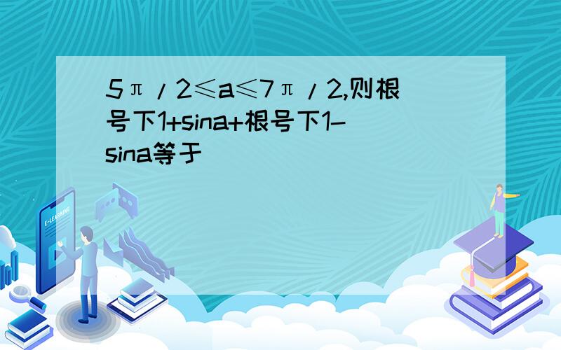 5π/2≤a≤7π/2,则根号下1+sina+根号下1-sina等于