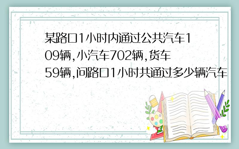 某路口1小时内通过公共汽车109辆,小汽车702辆,货车59辆,问路口1小时共通过多少辆汽车