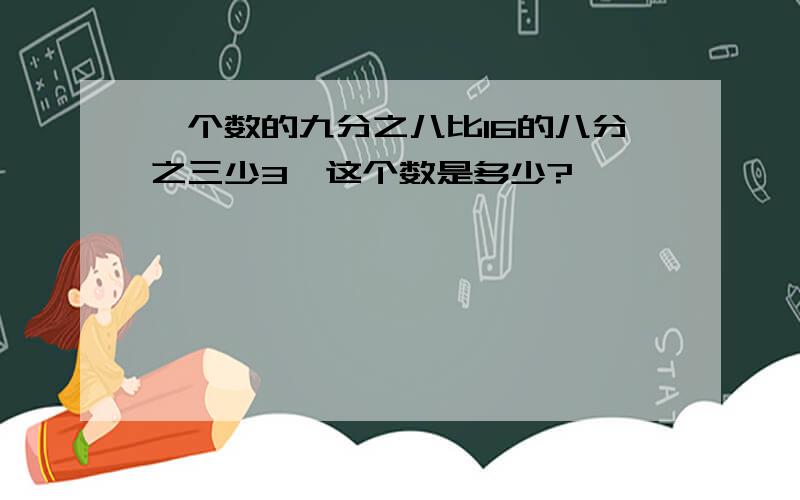 一个数的九分之八比16的八分之三少3,这个数是多少?