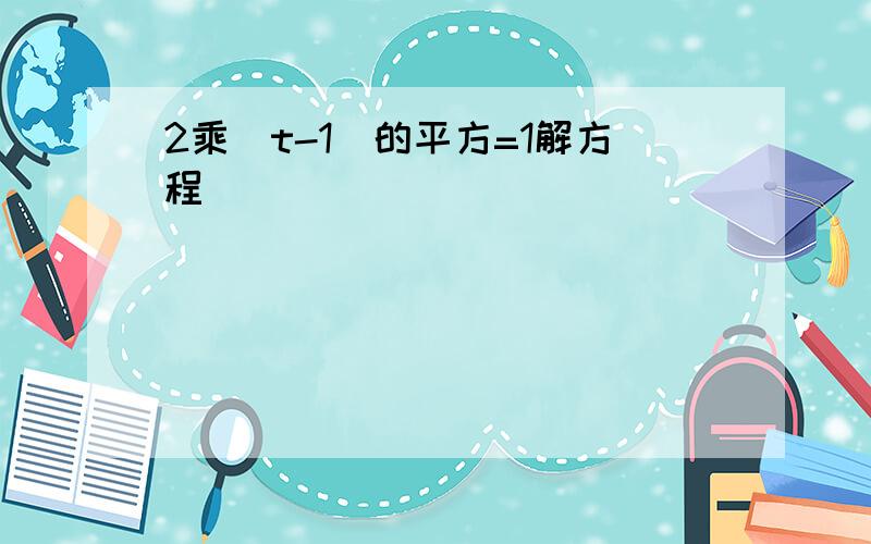 2乘(t-1)的平方=1解方程