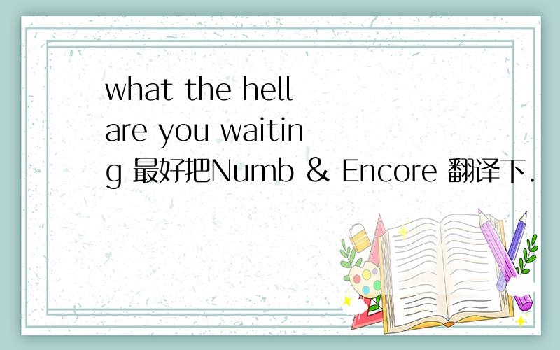 what the hell are you waiting 最好把Numb & Encore 翻译下.