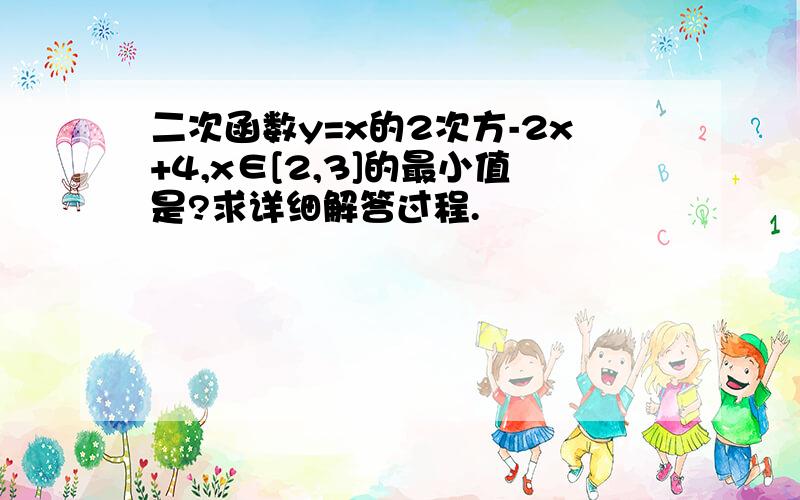 二次函数y=x的2次方-2x+4,x∈[2,3]的最小值是?求详细解答过程.