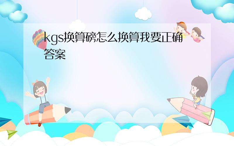 kgs换算磅怎么换算我要正确答案