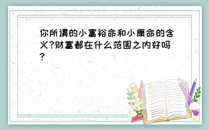 你所谓的小富裕命和小康命的含义?财富都在什么范围之内好吗?