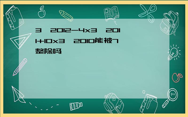 3^2012-4x3^2011+10x3^2010能被7整除吗