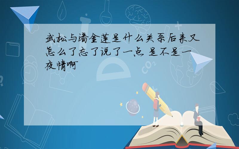 武松与潘金莲是什么关系后来又怎么了忘了说了一点 是不是一夜情啊