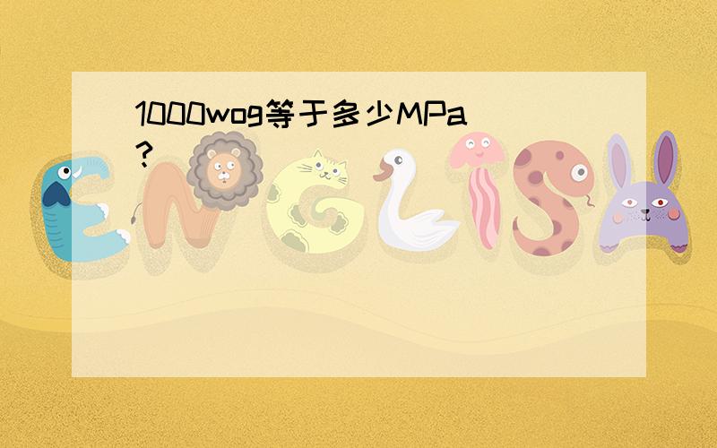 1000wog等于多少MPa?