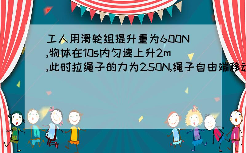 工人用滑轮组提升重为600N,物体在10s内匀速上升2m,此时拉绳子的力为250N,绳子自由端移动6m求拉力F的功率