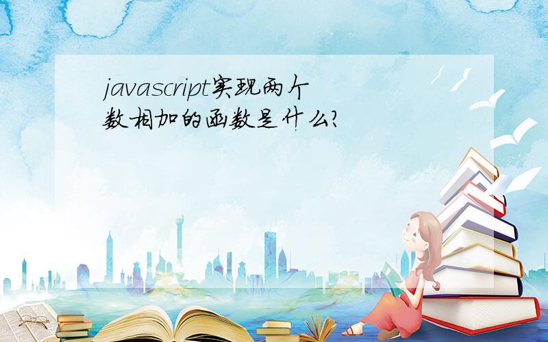 javascript实现两个数相加的函数是什么?