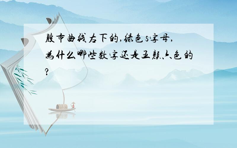 股市曲线右下的,绿色s字母,为什么哪些数字还是五颜六色的?