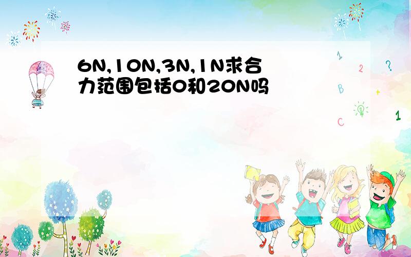 6N,10N,3N,1N求合力范围包括0和20N吗