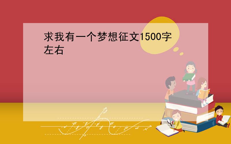 求我有一个梦想征文1500字左右