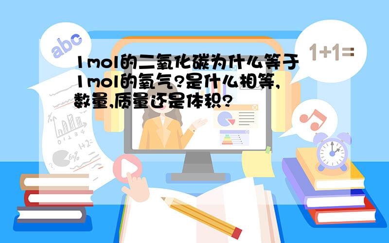 1mol的二氧化碳为什么等于1mol的氧气?是什么相等,数量,质量还是体积?