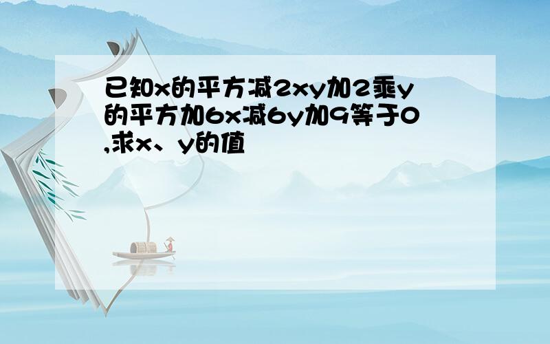 已知x的平方减2xy加2乘y的平方加6x减6y加9等于0,求x、y的值