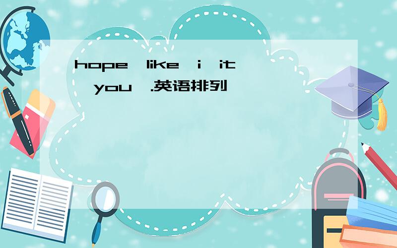 hope,like,i,it,you,.英语排列