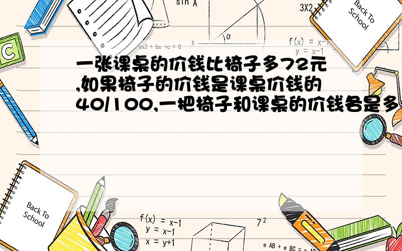 一张课桌的价钱比椅子多72元,如果椅子的价钱是课桌价钱的40/100,一把椅子和课桌的价钱各是多少元