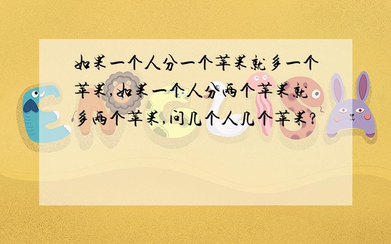 如果一个人分一个苹果就多一个苹果,如果一个人分两个苹果就多两个苹果,问几个人几个苹果?