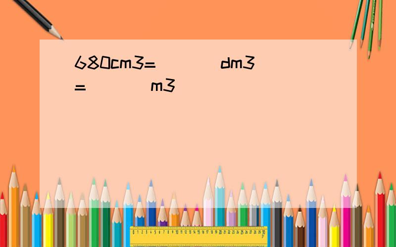 680cm3= ___dm3= ___m3