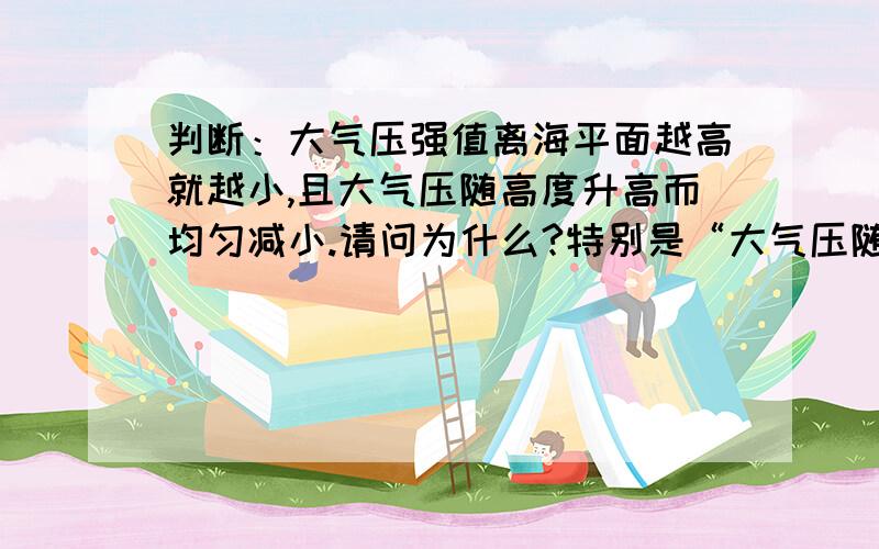 判断：大气压强值离海平面越高就越小,且大气压随高度升高而均匀减小.请问为什么?特别是“大气压随高度升高而均匀减小”这一句