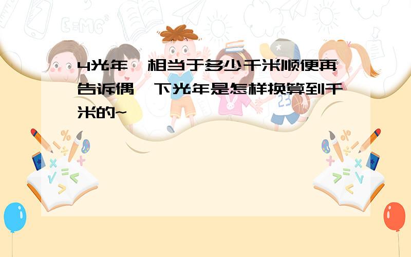 4光年,相当于多少千米顺便再告诉偶一下光年是怎样换算到千米的~