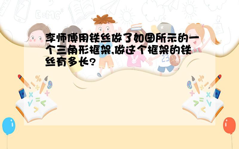 李师傅用铁丝做了如图所示的一个三角形框架,做这个框架的铁丝有多长?